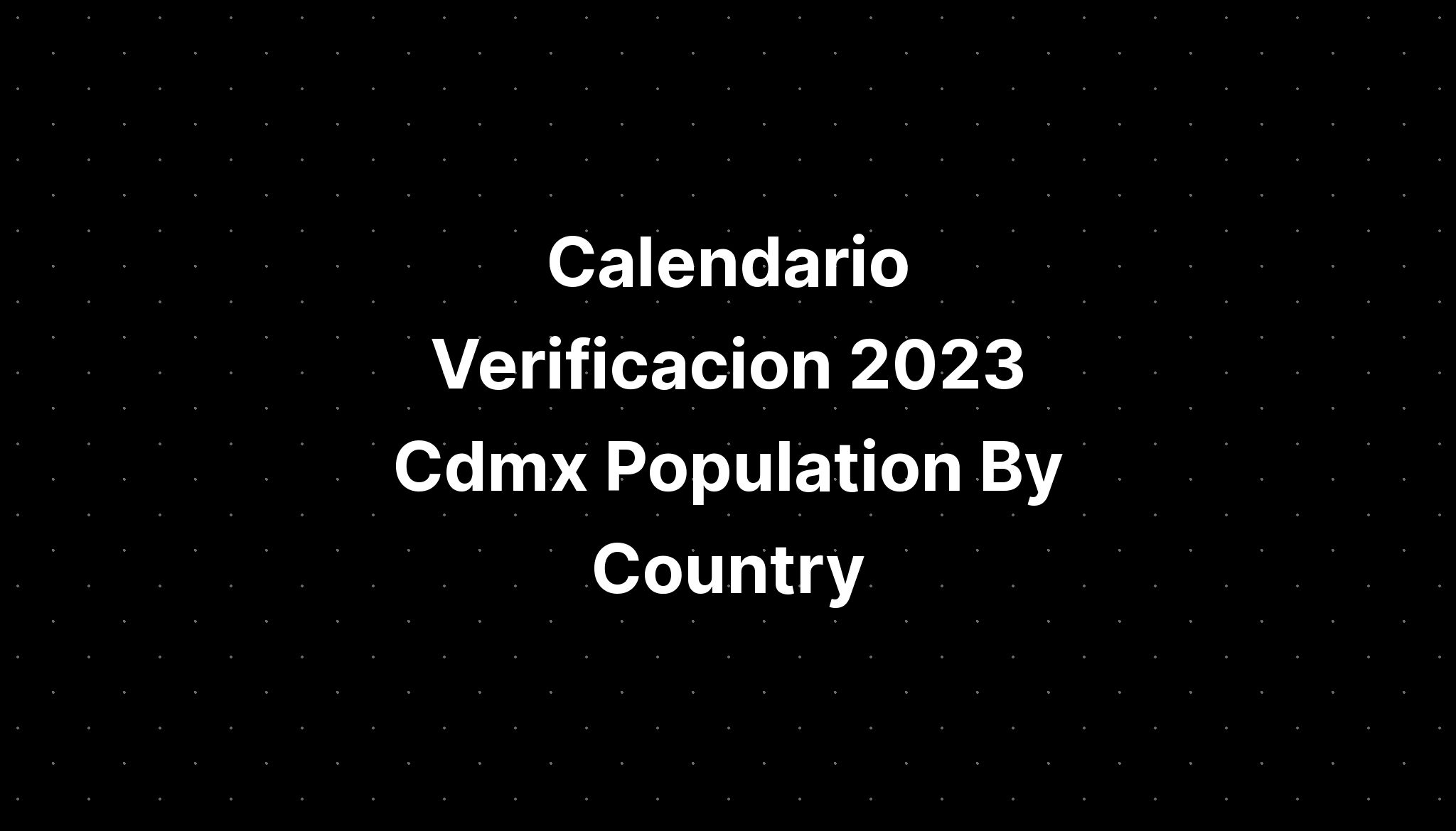 Calendario Verificacion 2023 Cdmx Population By Country IMAGESEE